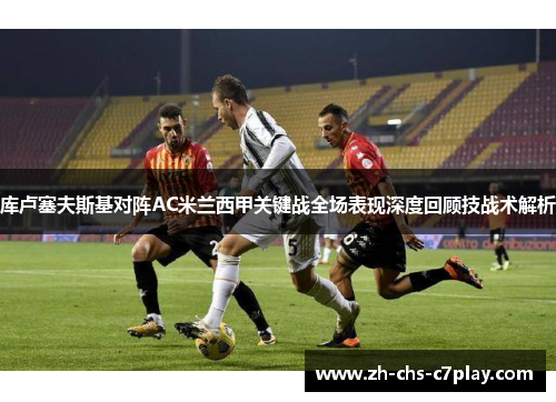 库卢塞夫斯基对阵AC米兰西甲关键战全场表现深度回顾技战术解析