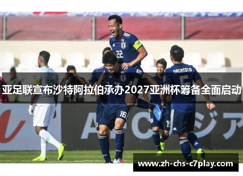 亚足联宣布沙特阿拉伯承办2027亚洲杯筹备全面启动 亚足联宣布沙特阿拉伯承办2027亚洲杯筹备全面启动